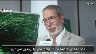 مدحت العدل: المجتمع يظلم المرأة وبعض الناس يرون الفن حرام