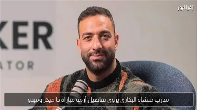 مدرب منشأة البكاري يروي تفاصيل أزمة مباراة ذا ميكر وميدو