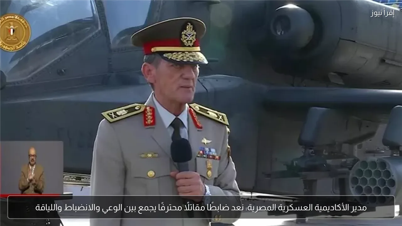 مدير الأكاديمية العسكرية المصرية: نعد ضابطًا مقاتلًا محترفًا يجمع بين الوعي والانضباط واللياقة