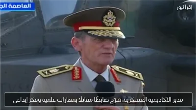 مدير الأكاديمية العسكرية: نخرّج ضابطًا مقاتلًا بمهارات علمية وفكر إبداعي