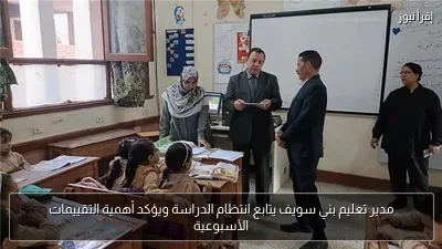 مدير تعليم بني سويف يتابع انتظام الدراسة ويؤكد أهمية التقييمات الأسبوعية