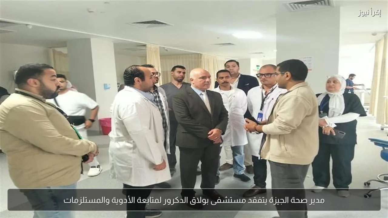 مدير صحة الجيزة يتفقد مستشفى بولاق الدكرور لمتابعة الأدوية والمستلزمات