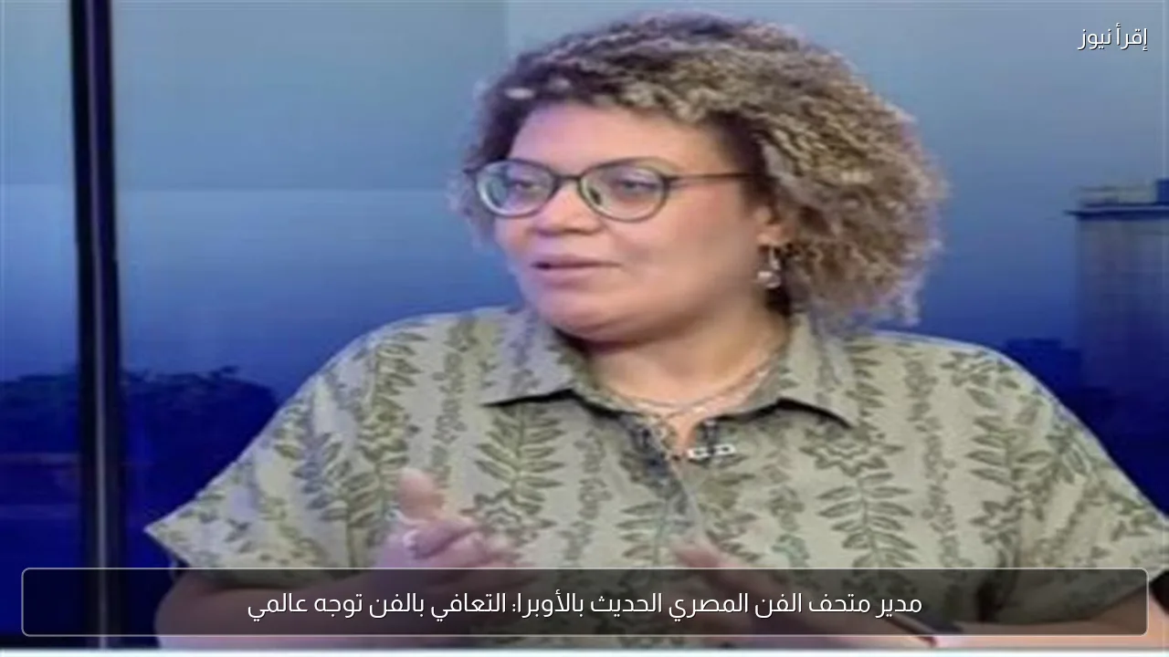 مدير متحف الفن المصري الحديث بالأوبرا: التعافي بالفن توجه عالمي