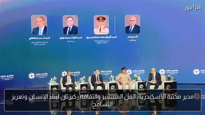 مدير مكتبة الإسكندرية: الفن المستنير والثقافة ركيزتان لبناء الإنسان وتعزيز التسامح