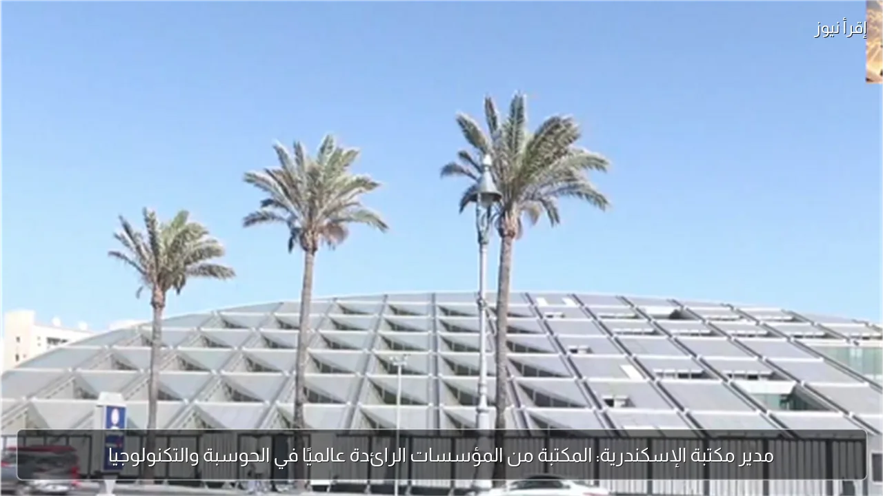 مدير مكتبة الإسكندرية: المكتبة من المؤسسات الرائدة عالميًا في الحوسبة والتكنولوجيا