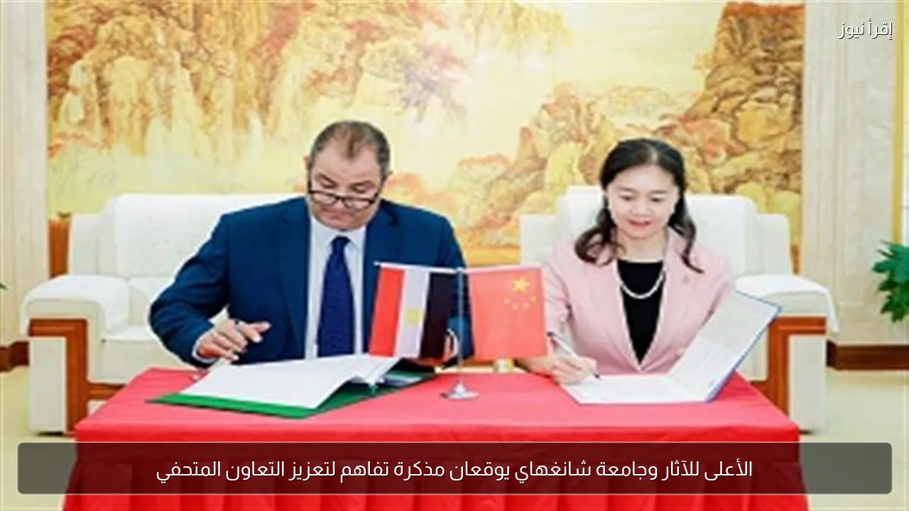 الأعلى للآثار وجامعة شانغهاي يوقعان مذكرة تفاهم لتعزيز التعاون المتحفي