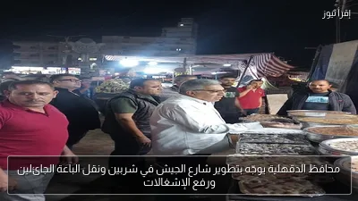 محافظ الدقهلية يوجّه بتطوير شارع الجيش في شربين ونقل الباعة الجائلين ورفع الإشغالات