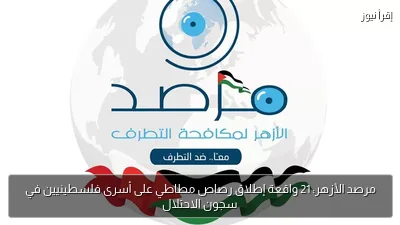 مرصد الأزهر: 21 واقعة إطلاق رصاص مطاطي على أسرى فلسطينيين في سجون الاحتلال