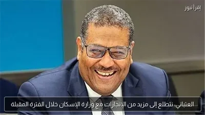 العتباني: نتطلع إلى مزيد من الإنجازات مع وزارة الإسكان خلال الفترة المقبلة