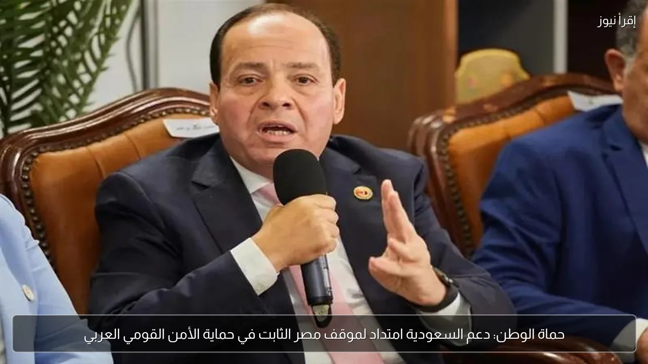 حماة الوطن: دعم السعودية امتداد لموقف مصر الثابت في حماية الأمن القومي العربي