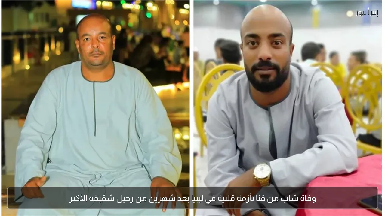 وفاة شاب من قنا بأزمة قلبية في ليبيا بعد شهرين من رحيل شقيقه الأكبر