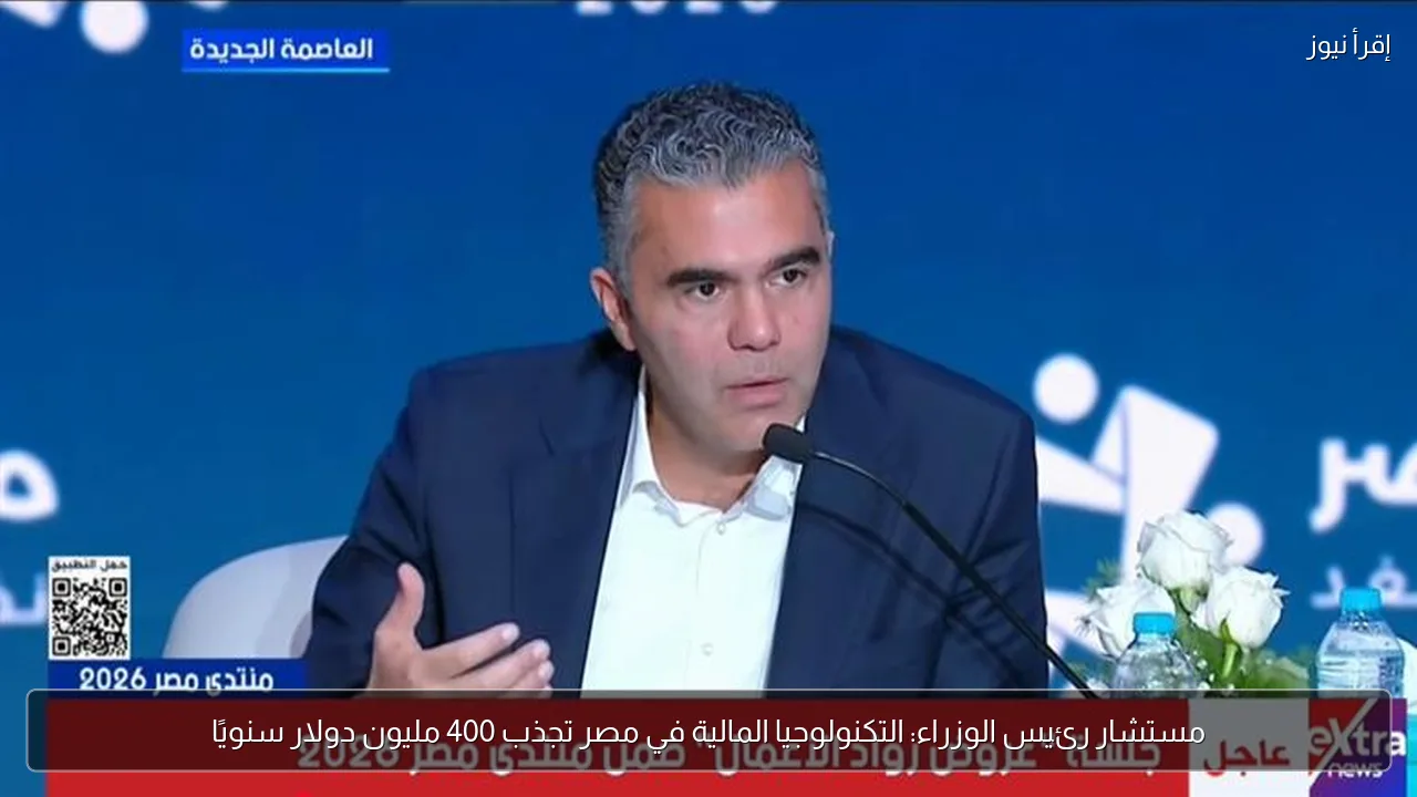 مستشار رئيس الوزراء: التكنولوجيا المالية في مصر تجذب 400 مليون دولار سنويًا