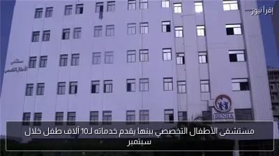 مستشفى الأطفال التخصصي ببنها يقدم خدماته لـ10 آلاف طفل خلال سبتمبر