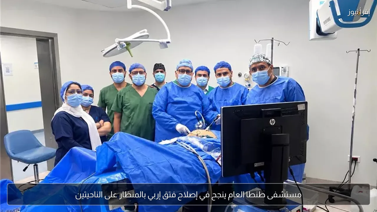مستشفى طنطا العام ينجح في إصلاح فتق إربي بالمنظار على الناحيتين