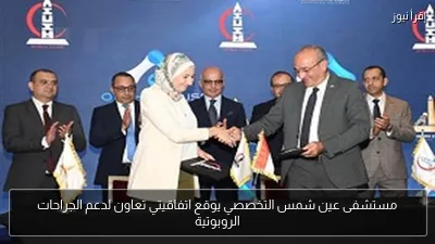 مستشفى عين شمس التخصصي يوقع اتفاقيتي تعاون لدعم الجراحات الروبوتية
