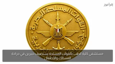 مستشفى كلية الطب بالقوات المسلحة يستضيف خبيرين في جراحة المسالك والأطفال