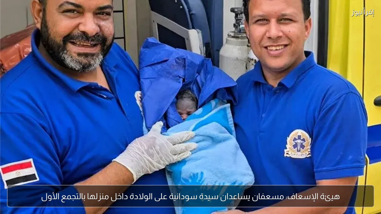 هيئة الإسعاف: مسعفان يساعدان سيدة سودانية على الولادة داخل منزلها بالتجمع الأول