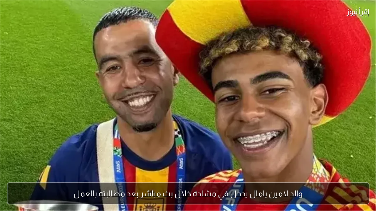 والد لامين يامال يدخل في مشادة خلال بث مباشر بعد مطالبته بالعمل