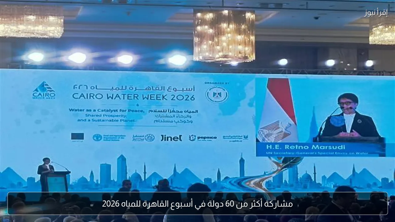 مشاركة أكثر من 60 دولة في أسبوع القاهرة للمياه 2026