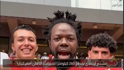 مشجع أوغندي يقطع 260 كيلومترًا لمساندة الأهلي أمام كيتارا