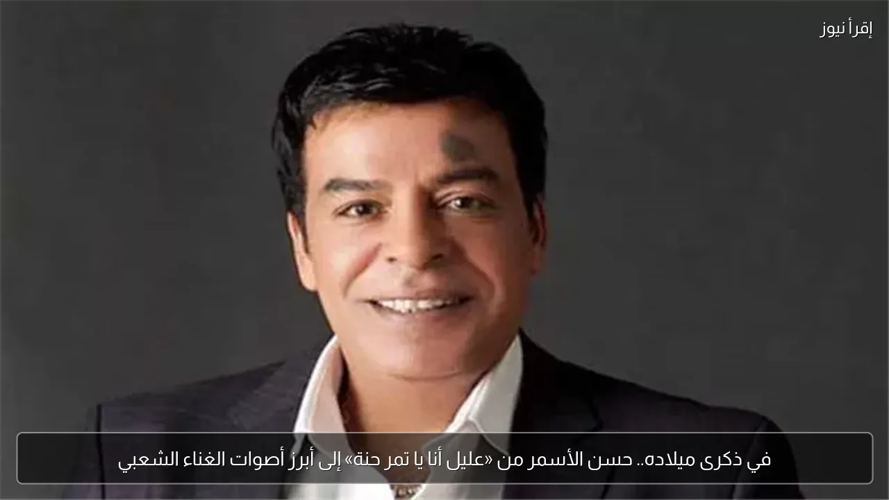 في ذكرى ميلاده.. حسن الأسمر من «عليل أنا يا تمر حنة» إلى أبرز أصوات الغناء الشعبي