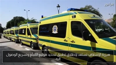 هيئة الإسعاف تستعد لإطلاق تطبيق لتحديد موقع المُبلّغ وتسريع الوصول إليه