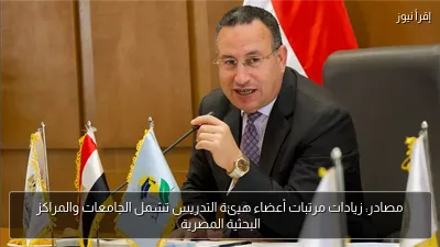 مصادر: زيادات مرتبات أعضاء هيئة التدريس تشمل الجامعات والمراكز البحثية المصرية
