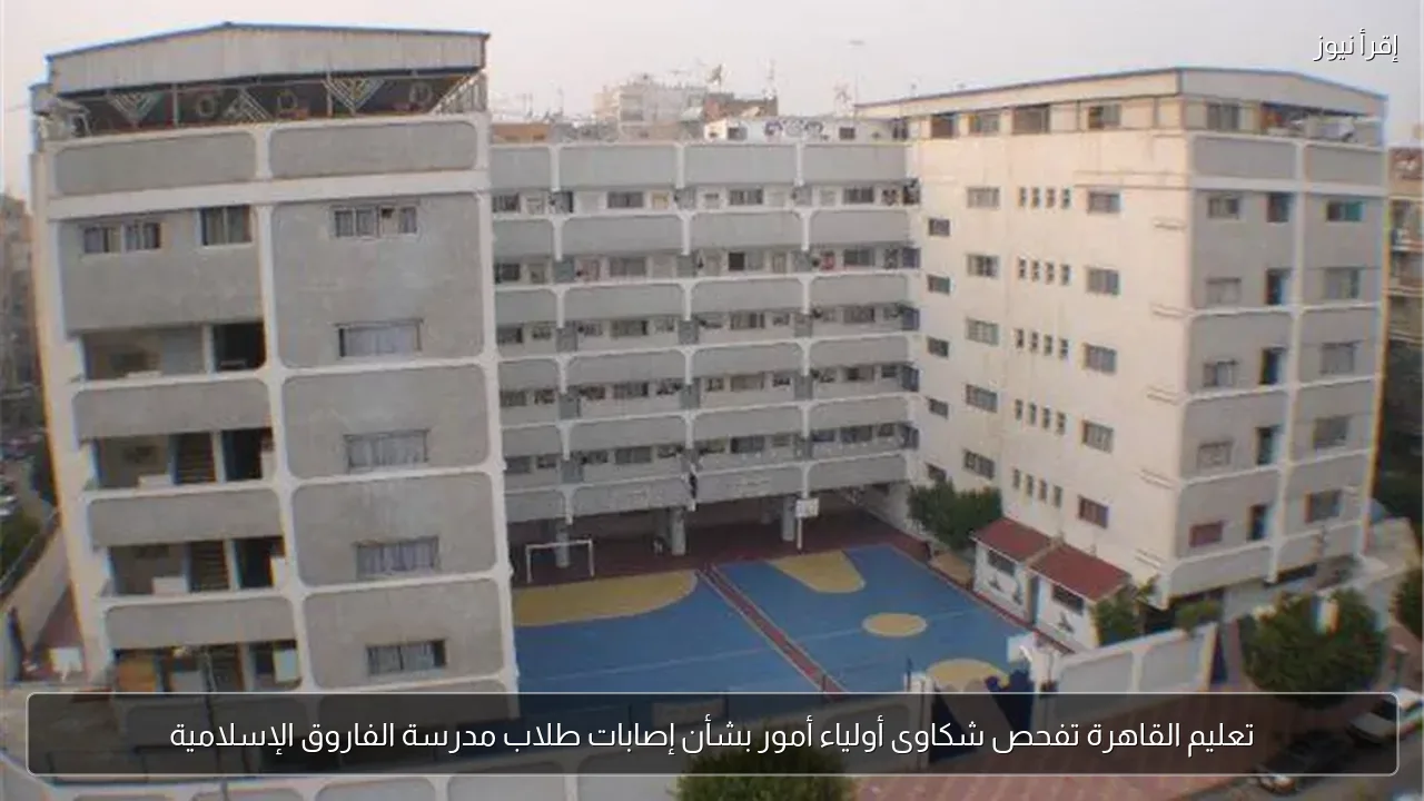 تعليم القاهرة تفحص شكاوى أولياء أمور بشأن إصابات طلاب مدرسة الفاروق الإسلامية