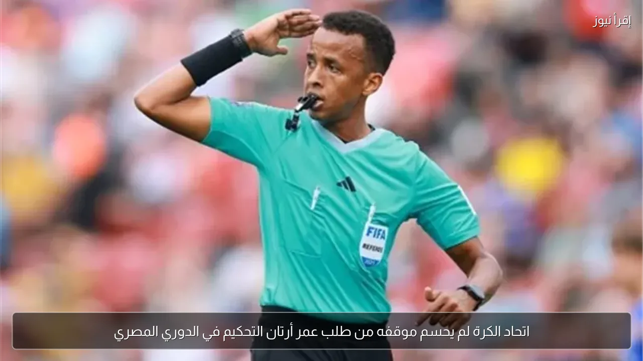 اتحاد الكرة لم يحسم موقفه من طلب عمر أرتان التحكيم في الدوري المصري