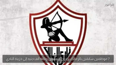 7 موظفين سابقين بالزمالك يردون 4 ملايين و600 ألف جنيه إلى خزينة النادي