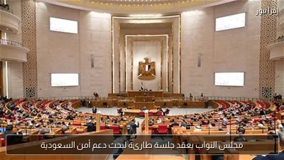 مجلس النواب يعقد جلسة طارئة لبحث دعم أمن السعودية