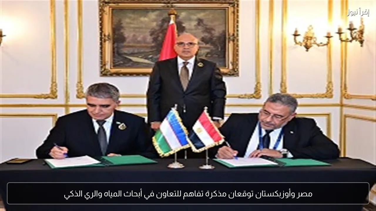 مصر وأوزبكستان توقعان مذكرة تفاهم للتعاون في أبحاث المياه والري الذكي