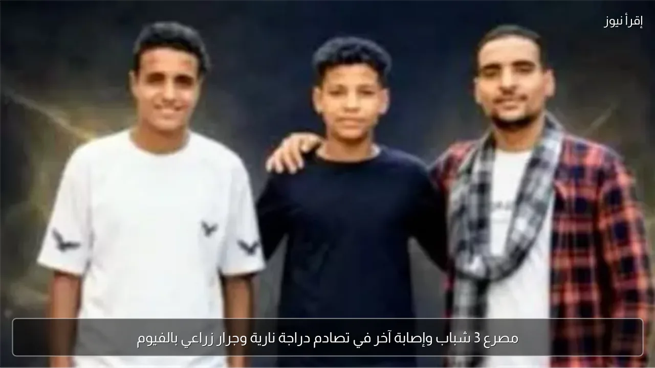 مصرع 3 شباب وإصابة آخر في تصادم دراجة نارية وجرار زراعي بالفيوم
