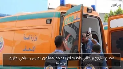 مصرع سائح بريطاني وإصابة آخر بعد قفزهما من أتوبيس سياحي بطريق الواحات