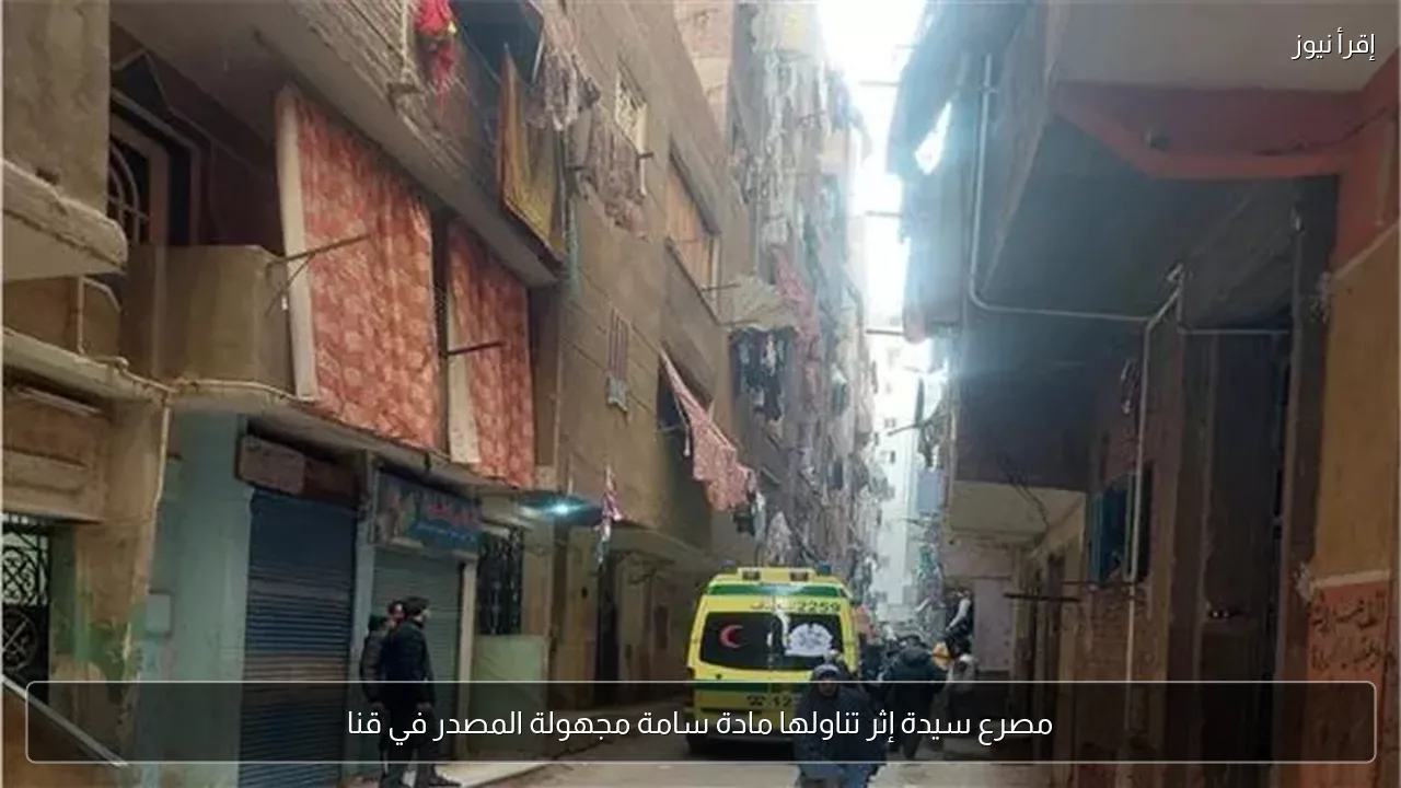 مصرع سيدة إثر تناولها مادة سامة مجهولة المصدر في قنا