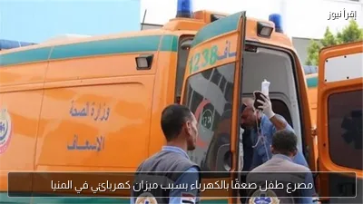 مصرع طفل صعقًا بالكهرباء بسبب ميزان كهربائي في المنيا
