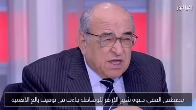 مصطفى الفقي: دعوة شيخ الأزهر للوساطة جاءت في توقيت بالغ الأهمية