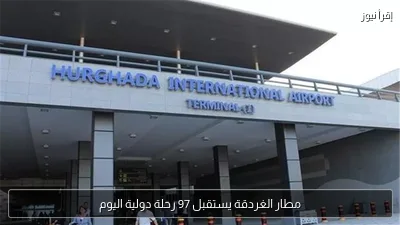 مطار الغردقة يستقبل 97 رحلة دولية اليوم