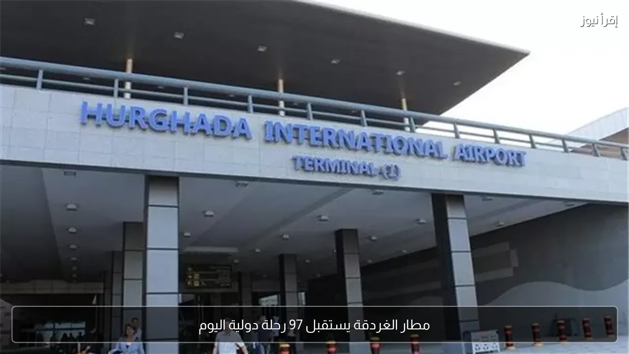 مطار الغردقة يستقبل 97 رحلة دولية اليوم