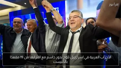 الأحزاب العربية في إسرائيل تلوّح بدور حاسم مع اقترابها من 19 مقعدًا بالكنيست