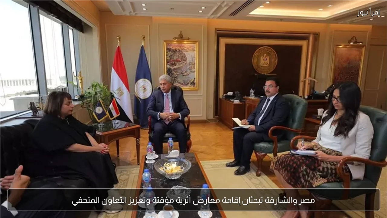 مصر والشارقة تبحثان إقامة معارض أثرية مؤقتة وتعزيز التعاون المتحفي