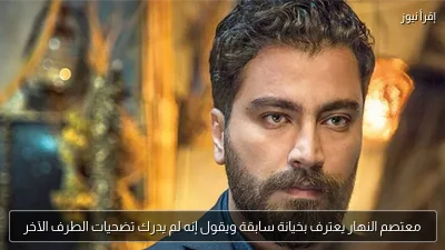 معتصم النهار يعترف بخيانة سابقة ويقول إنه لم يدرك تضحيات الطرف الآخر