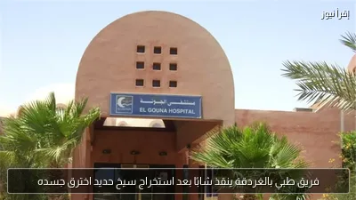 فريق طبي بالغردقة ينقذ شابًا بعد استخراج سيخ حديد اخترق جسده