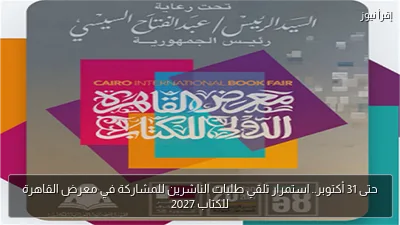 حتى 31 أكتوبر.. استمرار تلقي طلبات الناشرين للمشاركة في معرض القاهرة للكتاب 2027