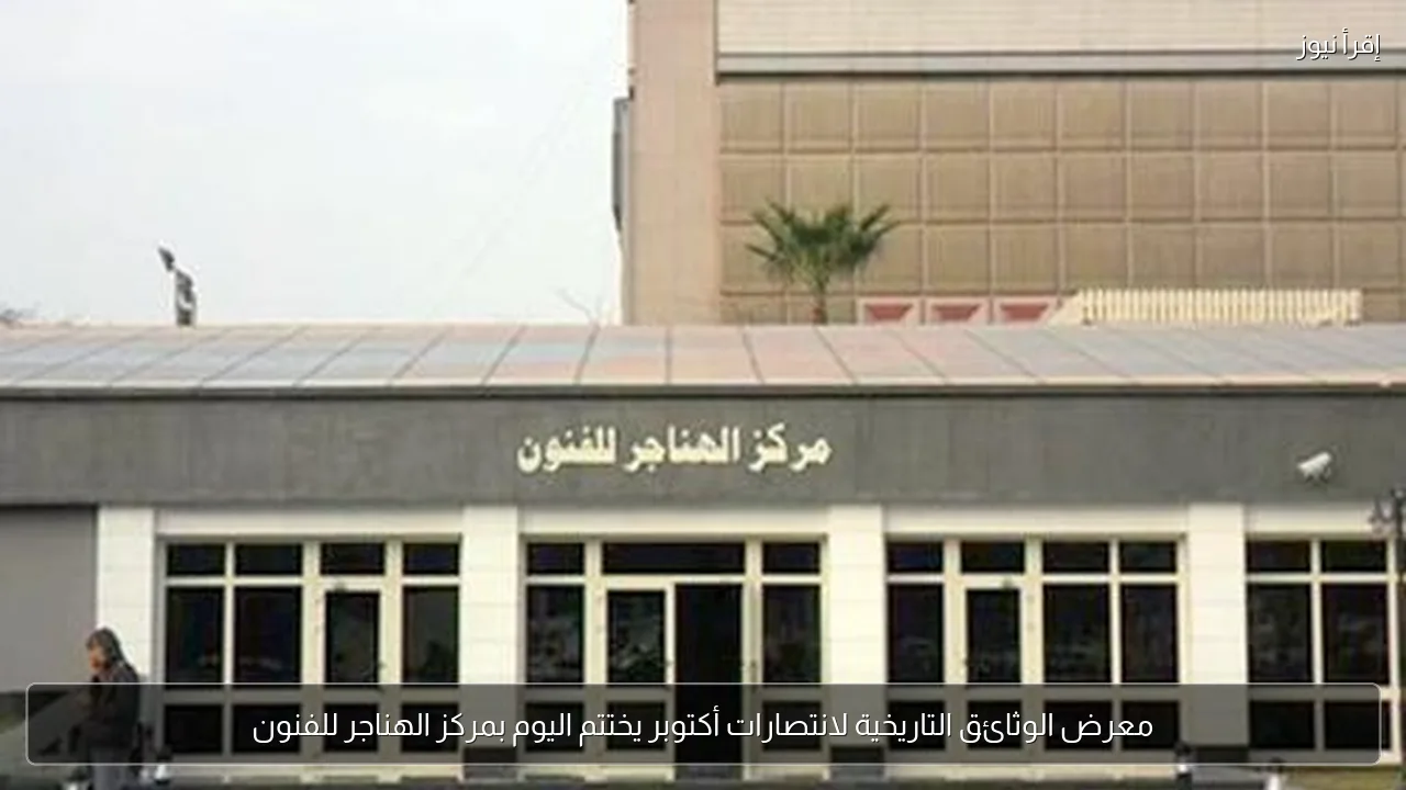 معرض الوثائق التاريخية لانتصارات أكتوبر يختتم اليوم بمركز الهناجر للفنون