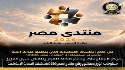 معلومات الوزراء يختتم ورش منتدى مصر 2026 بمناقشة الحماية الاجتماعية