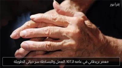 معمر بريطاني في عامه الـ107: العمل والبساطة سر حياتي الطويلة