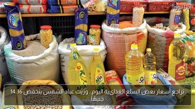 تراجع أسعار بعض السلع الغذائية اليوم.. وزيت عباد الشمس ينخفض 14.36 جنيهًا