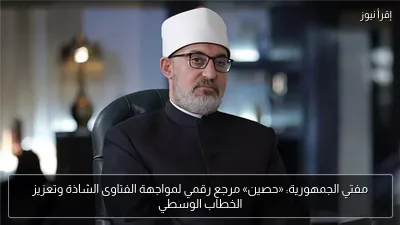مفتي الجمهورية: «حصين» مرجع رقمي لمواجهة الفتاوى الشاذة وتعزيز الخطاب الوسطي