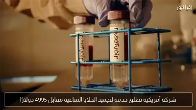 شركة أمريكية تطلق خدمة لتجميد الخلايا المناعية مقابل 4995 دولارًا